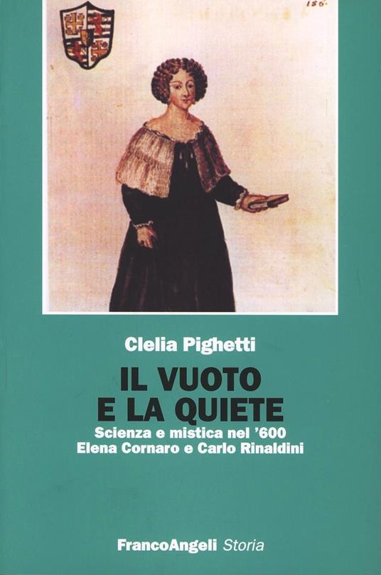 Il vuoto e la quiete. Scienza e mistica nel '600. Elena Cornaro e Carlo Rinaldini - Clelia Pighetti - copertina