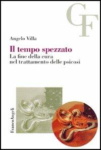 Il tempo spezzato. La fine della cura nel trattamento delle psicosi - Angelo Villa - copertina