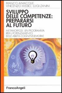 Sviluppo delle competenze: prepararsi al futuro. Metamorfosi, un programma per il potenziamento delle abilità cognitivo-emotive - Franco Almacolle,Vincenzo Missio,Luigi Zanini - copertina