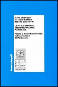 Le ICT a supporto dell'innovazione aziendale. Filiere e distretti industriali nella provincia di Pordenone - Maria Chiarvesio,Eleonora Di Maria,Roberto Grandinetti - copertina