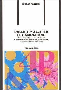 Dalle 4 P alle 4 E del marketing. Come conquistare nuovi clienti e rendere fedeli quelli che già si hanno scoprendo l'utile nell'etica - Franco Portelli - copertina