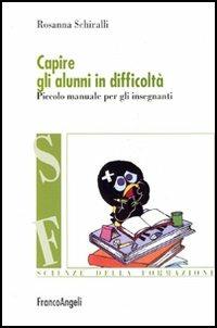 Capire gli alunni in difficoltà. Piccolo manuale per gli insegnanti - Rosanna Schiralli - copertina