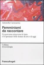 Femminismi da raccontare. Un percorso attravero le lotte e le speranze delle donne di ieri e di oggi