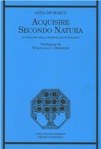 Acquisire secondo natura. Lo sviluppo della morfologia in italiano - Anna De Marco - copertina