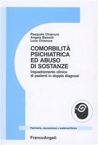 Comorbilità psichiatrica ed abuso di sostanze. Inquadramento clinico di pazienti in doppia diagnosi - Pasquale Chianura,Angela Balzotti,Luca Chianura - copertina