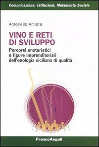 Vino e reti di sviluppo. Percorsi enoturistici e figure imprenditoriali dell'enologia siciliana di qualità - Antonella Artista - copertina