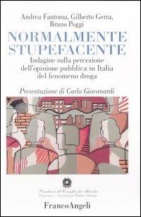 Normalmente stupefacente. Indagine sulla percezione dell'opinione pubblica in Italia del fenomeno droga - Andrea Fantoma,Gilberto Gerra,Bruno Poggi - copertina