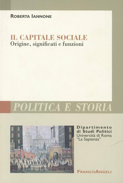 Il capitale sociale. Origine, significati e funzioni - Roberta Iannone - copertina