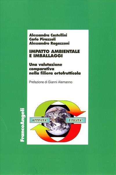 Impatto ambientale e imballaggi. Una valutazione comparativa nella fiera ortofrutticola - Alessandra Castellini,Carlo Pirazzoli,Alessandro Ragazzoni - copertina