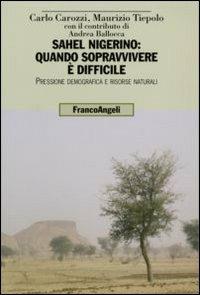 Sahel nigerino: quando sopravvivere è difficile. Pressione demografica e risorse naturali - Carlo Carozzi,Maurizio Tiepolo - copertina