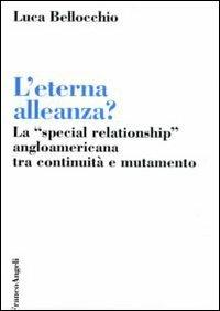 L' eterna alleanza? La «Special Relationship» angloamericana tra continuità e mutamento - Luca Bellocchio - copertina