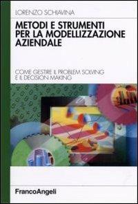 Metodi e strumenti per la modellizzazione aziendale. Come gestire il problem solving e il decision making - Lorenzo Schiavina - copertina