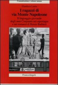 I ragazzi di via Monte Napoleone. Il linguaggio giovanile degli anni Cinquanta nei reportages e nei romanzi di Renzo Barbieri - Gianluca Lauta - copertina