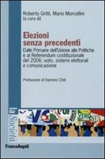 Elezioni senza precedenti. Dalla Primarie dell'Unione alle Politiche e al Referendum costituzionale del 2006: voto, sistemi elettorali e comunicazione