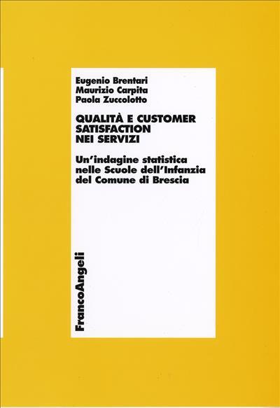 Qualità e customer satisfaction nei servizi. Un'indagine statistica nelle scuole dell'infanzia del Comune di Brescia - Eugenio Brentari,Maurizio Carpita,Paola Zuccolotto - copertina