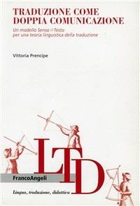 Traduzione come doppia comunicazione. Un modello Senso-Testo per una teoria linguistica della traduzione - Vittoria Prencipe - copertina