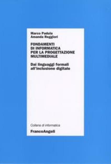 Fondamenti di informatica per la progettazione multimediale. Dai linguaggi formali all'inclusione digitale - Marco Padula,Amanda Reggiori - copertina