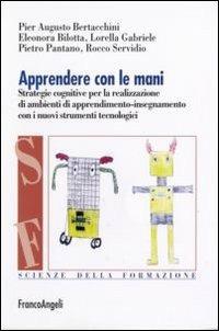 Apprendere con le mani. Strategie cognitive per la realizzazione di ambienti di apprendimento-insegnamento con i nuovi strumenti tecnologici - copertina