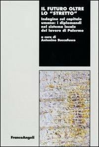 Il futuro oltre lo «stretto». Indagine sul capitale umano: i diplomandi nel sistema locale del lavoro di Palermo - copertina