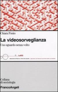 La videosorveglianza. Uno sguardo senza volto - Chiara Fonio - copertina