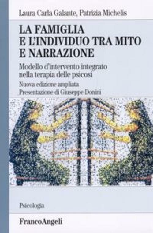 La famiglia e l'individuo tra mito e narrazione. Modello d'intervento integrato nella terapia delle psicosi - Laura C. Galante,Patrizia Michelis - copertina