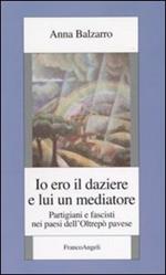 Io ero il daziere e lui un mediatore. Partigiani e fascisti nei paesi dell'Oltrepò pavese