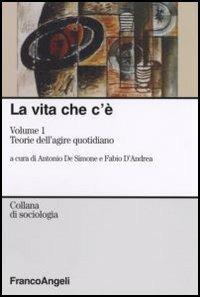 La vita che c'è. Vol. 1: Teorie dell'agire quotidiano - copertina