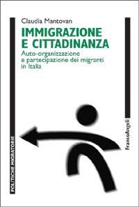 Immigrazione e cittadinanza. Auto-organizzazione e partecipazione dei migranti in Italia - Claudia Mantovan - copertina