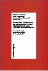 Dinamiche innovative, relazioni industriali, performance nelle imprese manifatturiere. Seconda indagine sul sistema locale di Reggio Emilia - Davide Antonioli,Luca Delsoldato,Massimiliano Mazzanti - copertina