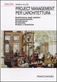 Project management per l'architettura. Definizione degli obiettivi, programmazione, esecuzione, controllo, attori e dinamiche - Daniela Allodi - copertina