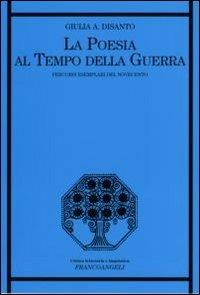 La poesia al tempo della guerra. Percorsi esemplari del Novecento - Giulia A. Disanto - copertina