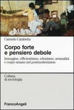 Corpo forte e pensiero debole. Immagine, efficientismo, edonismo, sessualità e corpo umano nel postmodernismo