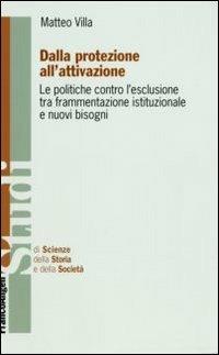 Dalla protezione all'attivazione. Le politiche contro l'esclusione tra frammentazione istituzionale e nuovi bisogni - Matteo Villa - copertina