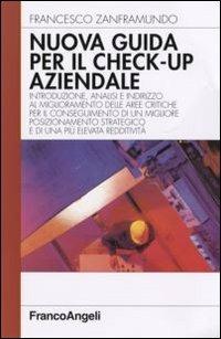 Nuova guida al check-up aziendale. Introduzione, analisi e indirizzo al miglioramento delle aree critiche per il conseguimento di un migliore posizionamento... - Francesco Zanframundo - copertina