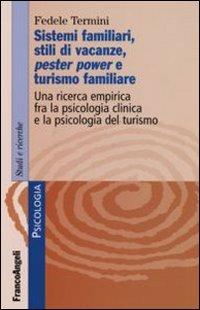 Sistemi familiari, stili di vacanze, pester power e turismo familiare. Una ricerca empirica fra la psicologia clinica e la psicologia del turismo - Fedele Termini - copertina