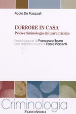 L' orrore in casa. Psico-criminologia del parenticidio