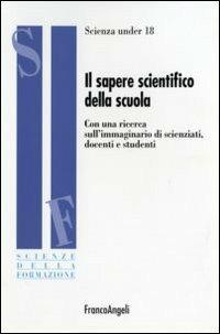 Il sapere scientifico della scuola. Con una ricerca sull'immaginario di scienziati, docenti e studenti - copertina