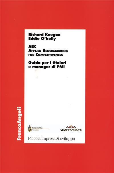 ABC. Applied benchmarking for competitiveness. Guida per i titolari e manager di PMI - Richard Keegan,Eddie O'Kelly - copertina