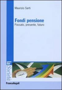 Fondi pensione. Passato, presente, futuro - Maurizio Sarti - copertina