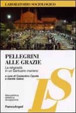 Pellegrini alle Grazie. La religiosità in un santuario mariano