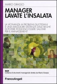 Manager lavate l'insalata. La vicinanza ai problemi quotidiani e una maggiore distanza dalle beghe di potere possono essere salutari per il management - Mario Grasso - copertina