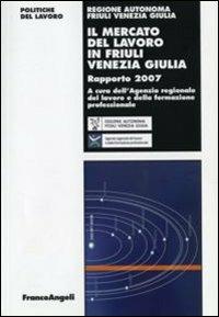 Il mercato del lavoro in Friuli Venezia Giulia. Rapporto 2007 - copertina