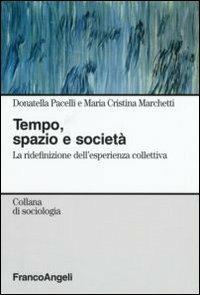 Tempo, spazio e società. La ridefinizione dell'esperienza collettiva - Donatella Pacelli,M. Cristina Marchetti - copertina