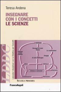 Insegnare con i concetti le scienze - Teresa Andena - copertina