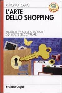 L' arte dello shopping. All'arte del vendere si risponde con l'arte del comprare - Antonio Foglio - copertina