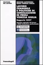Lavoro femminile e politiche di conciliazione in Friuli Venezia Giulia. Rapporto 2007