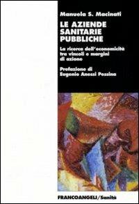 Le aziende sanitarie pubbliche. La ricerca dell'economicità tra vincoli e  margini di azione - Manuela S. Macinati - Libro - Franco Angeli - Sanità |  IBS