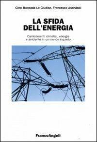 La sfida dell'energia. Cambiamenti climatici, energia e ambiente in un mondo inquieto - Gino Moncada Lo Giudice,Francesco Asdrubali - copertina