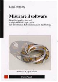 Misurare il software. Quantità, qualità, standard e miglioramento di processo nell'Information Technology - Luigi Buglione - copertina