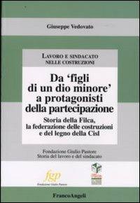 Da «figli di un Dio minore» a protagonisti della partecipazione. Storia della Filca, la Federazione delle costruzioni e del legno della Cisl - Giuseppe Vedovato - copertina